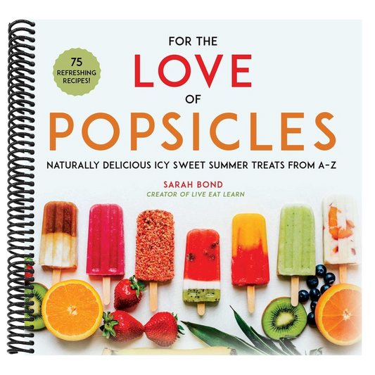 For the Love of Popsicles: Naturally Delicious Icy Sweet Summer Treats from A-Z (Spiral Bound)