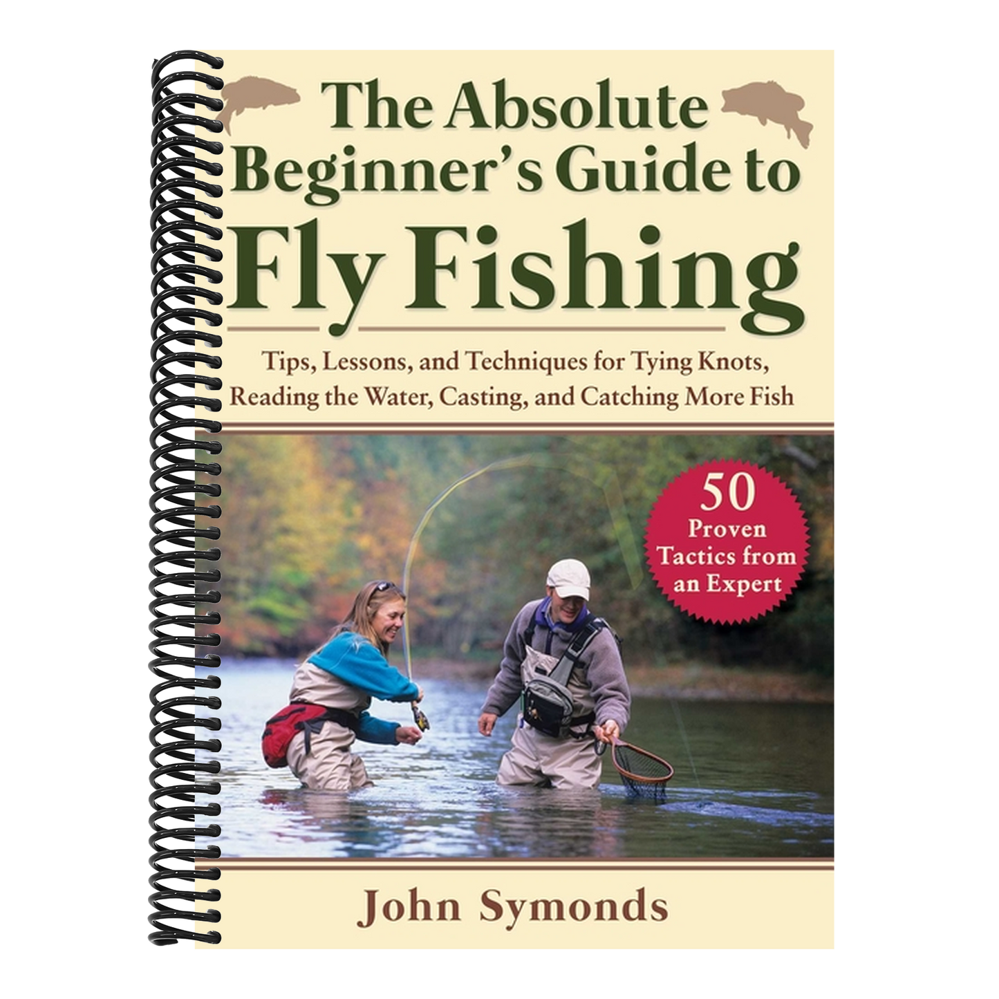 Absolute Beginner's Guide to Fly Fishing: Tips, Lessons, and Techniques for Tying Knots, Reading the Water, Casting, and Catching More Fish--50 Proven (Spiral Bound)