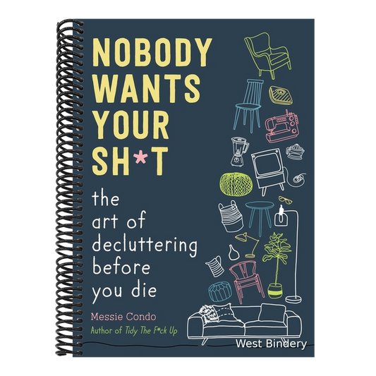 Nobody Wants Your Sh*t: The Art of Decluttering Before You Die