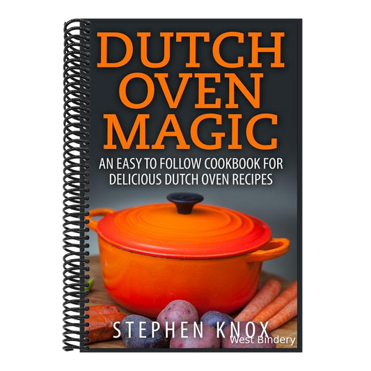 Dutch Oven Magic: An Easy to Follow Cookbook for Delicious Dutch Oven Recipes