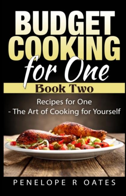 Budget Cooking for One - Book Two: Recipes for One - The Art of Cooking For Yourself