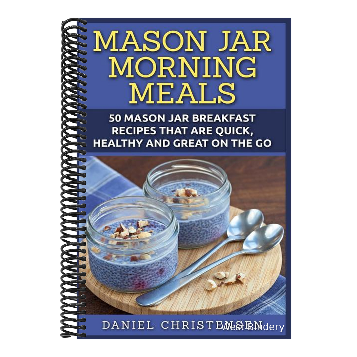 Mason Jar Morning Meals: 50 Mason Jar Breakfast Recipes That Are Quick, Healthy and Great on the Go