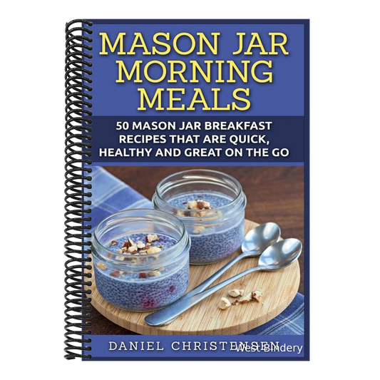 Mason Jar Morning Meals: 50 Mason Jar Breakfast Recipes That Are Quick, Healthy and Great on the Go