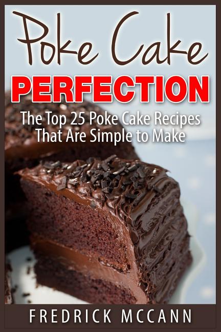 Poke Cake Perfection: The Top 25 Poke Cake Recipes That Are Simple to Make