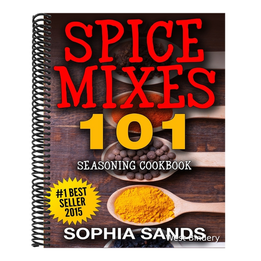 Spices Mixes 101: Seasoning Cookbook: The Ultimate Guide To Mixing Spices & Herbs
