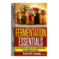 Fermentation Essentials: The Essential Guide for Fermentation and Probiotic Foods