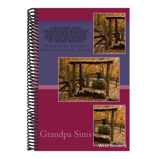 Grandpa Sims Moonshine Recipe's and Instructions for the Beginning at Home Moons: Moonshine Recipes that are Sure to Please