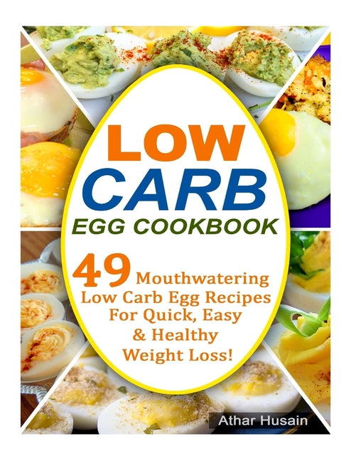 Low Carb Egg Cookbook: 49 Mouthwatering Low Carb Egg Recipes for Quick, Easy and Healthy Weight Loss!