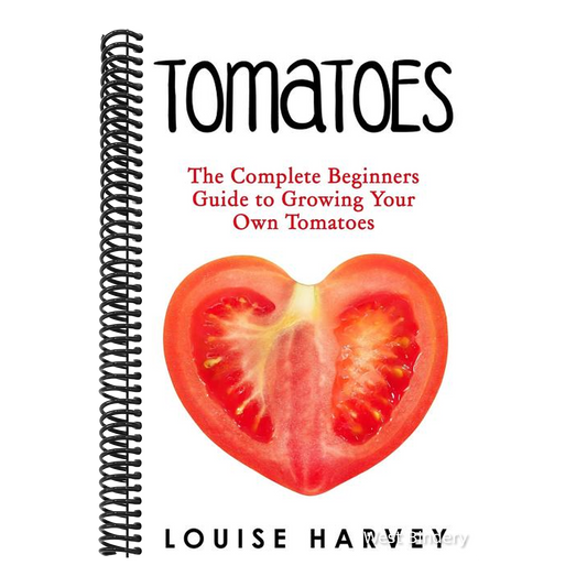 Tomatoes: The Complete Beginners Guide To Growing Your Own Tomatoes