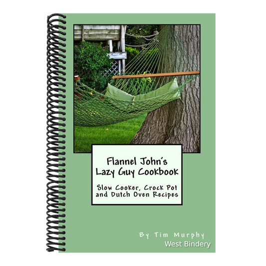 Flannel John's Lazy Guy Cookbook: Slow Cooker, Crock Pot and Dutch Oven Recipes