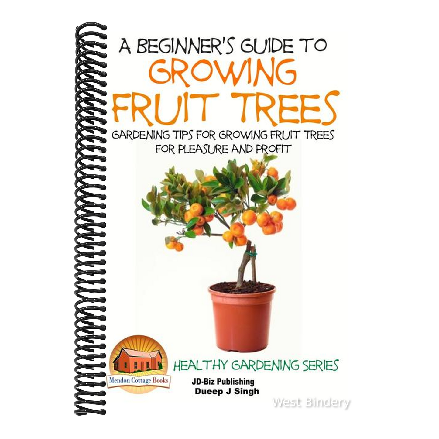 A Beginner's Guide to Growing Fruit Trees: Gardening Tips and Methods for Growing Fruit Trees For Pleasure And Profit