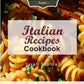 Italian Recipes Cookbook: Only the Best Old World Italian Recipes