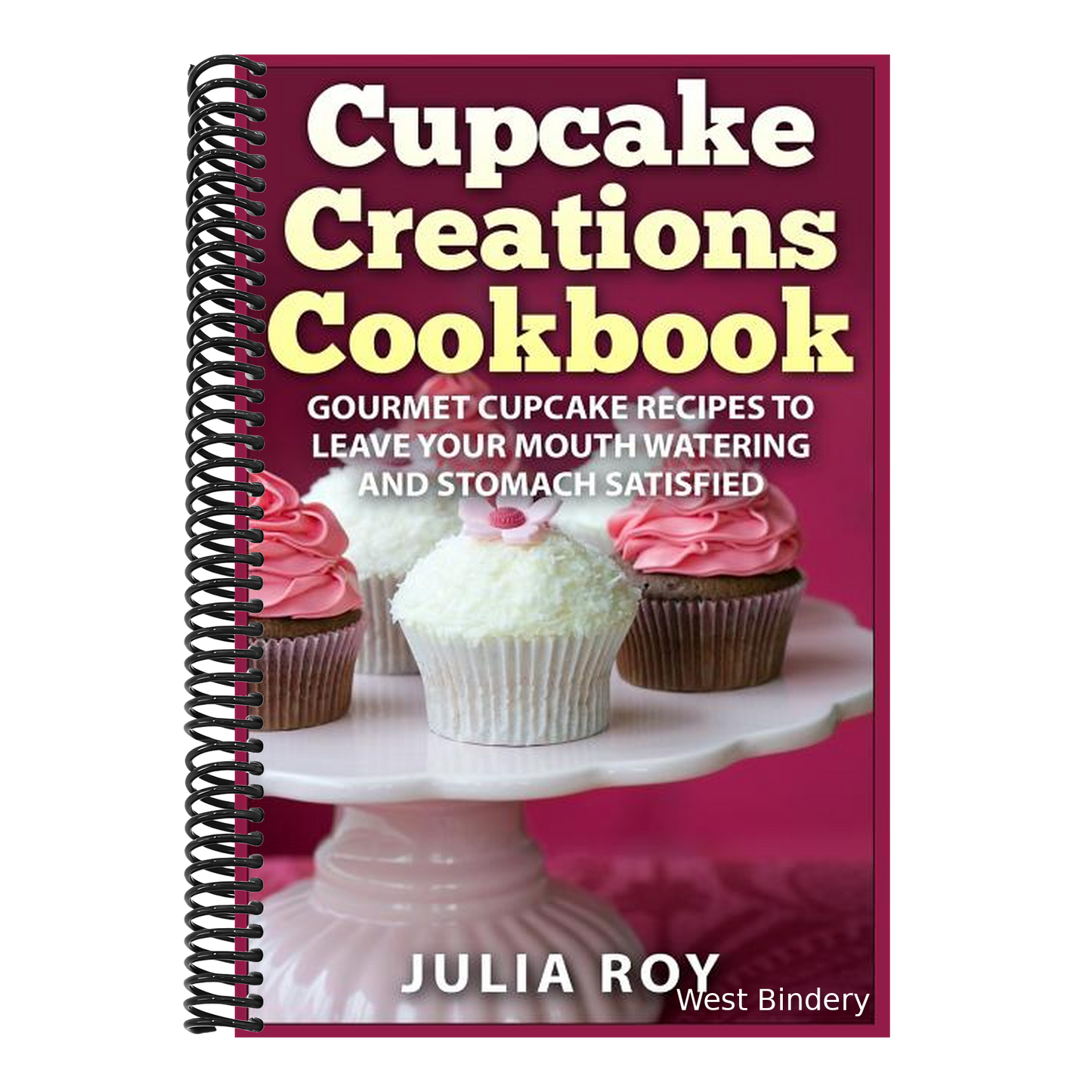 Cupcake Creations Cookbook: Gourmet Cupcake Recipes To Leave Your Mouth Watering And Stomach Satisfied