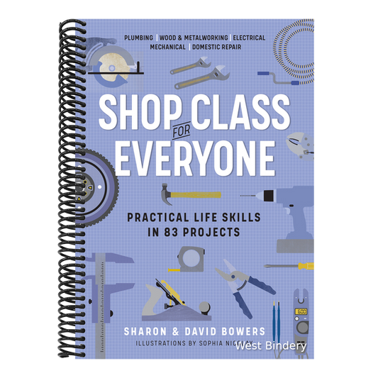 Shop Class for Everyone: Practical Life Skills in 83 Projects: Plumbing - Wood & Metalwork - Electrical - Mechanical - Domestic Repair