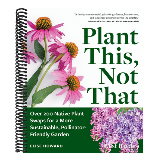 Plant This, Not That: Over 200 Native Plant Swaps for a More Sustainable, Pollinator-Friendly Garden