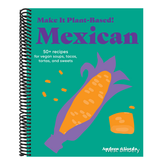 Make It Plant-Based! Mexican: 50+ Recipes for Vegan Soups, Tacos, Tortas, and Sweets
