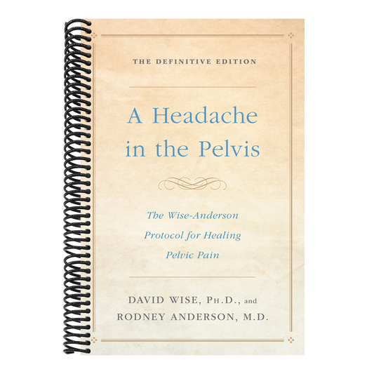 A Headache in the Pelvis: The Wise-Anderson Protocol for Healing Pelvic Pain: The Definitive Edition