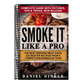 Smoke It Like a Pro: The Best Smoking Meat Guide & 25 Master Recipes From A Competition Barbecue Team + Bonus 10 Must-Try Bbq Sauces