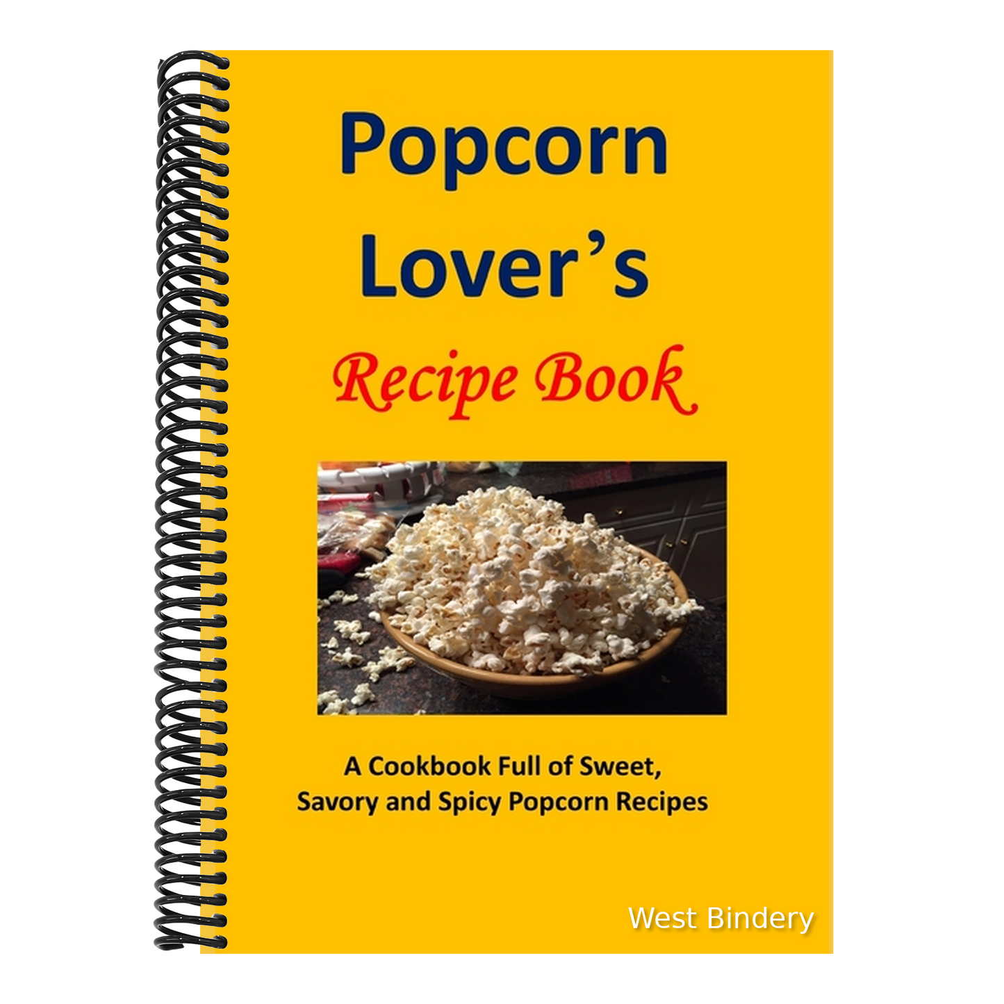 Popcorn Lover's Recipe Book: A Cookbook Full of Sweet, Savory and Spicy Popcorn Recipes