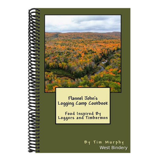 Flannel John's Logging Camp Cookbook: Food Inspired By Loggers and Timbermen