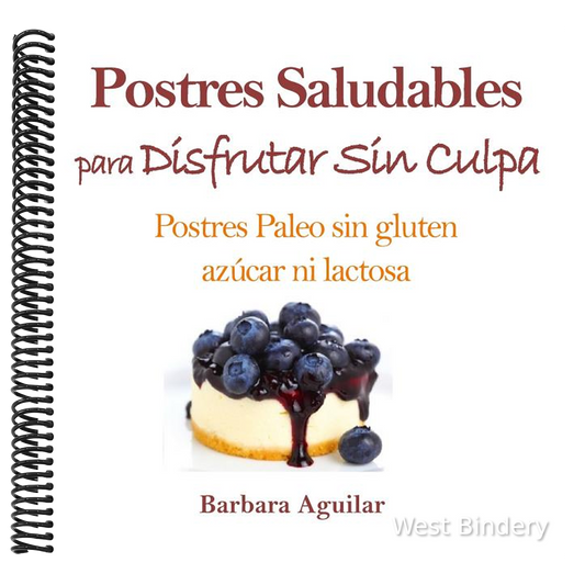 Postres Saludables para Disfrutar sin Culpa: Postres Paleo sin Gluten, Azucar ni Lactosa