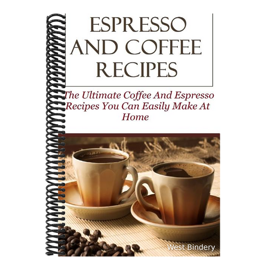 Espresso And Coffee Recipes: The Ultimate Coffee And Espresso Recipes You Can Easily Make At Home