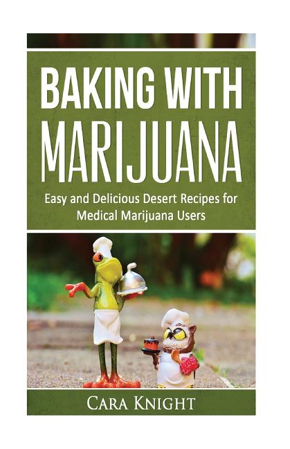 Baking with Marijuana: Easy and Delicious Desert Recipes for Medical Marijuana Users