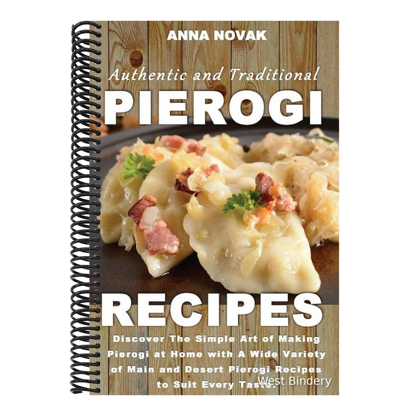 Authentic And Traditional Pierogi Recipes: Discover The Simple Art of Making Pierogi at Home with A Wide Variety of Main and Desert Pierogi Recipes to