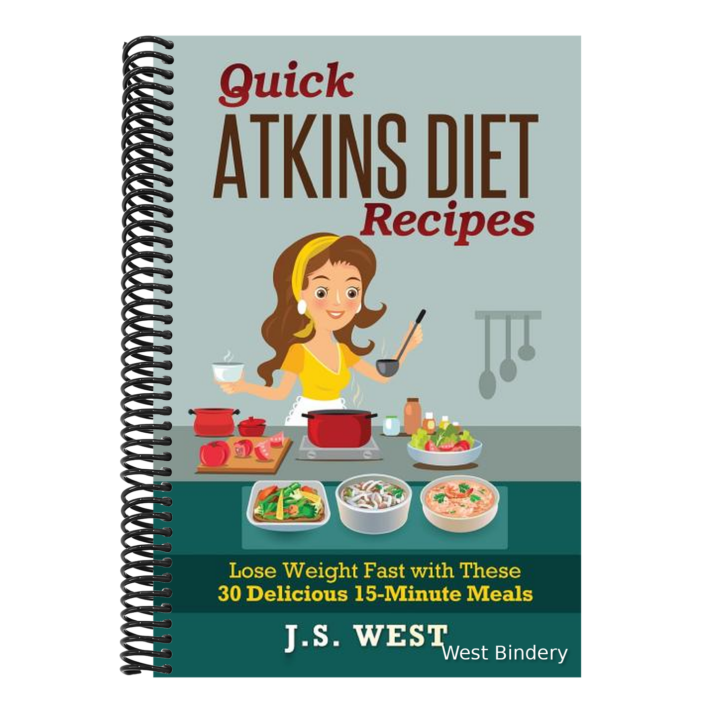 Quick Atkins Diet Recipes: Atkins Cookbook and Atkins Recipes. Quick Atkins Diet Recipes - 30 Delicious Quick and Easy 15-Minute Atkins Diet Meal