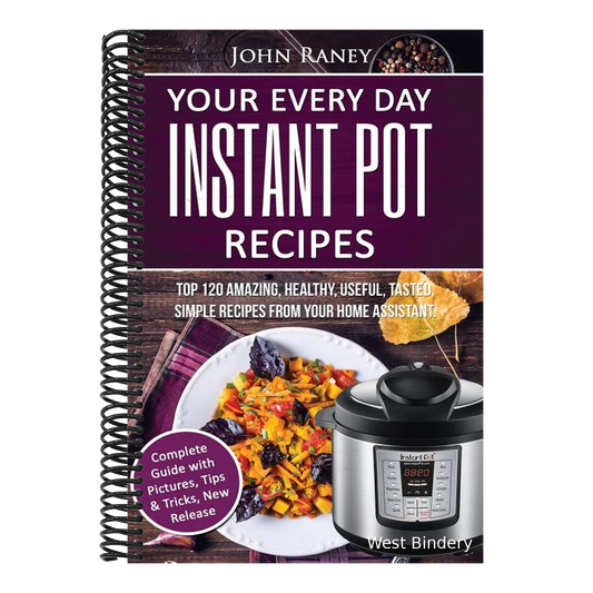 Your Every Day Instant Pot Recipes: TOP 120 Amazing, Healthy, Useful, Tasted, Simple Recipes From Your Home Assistant