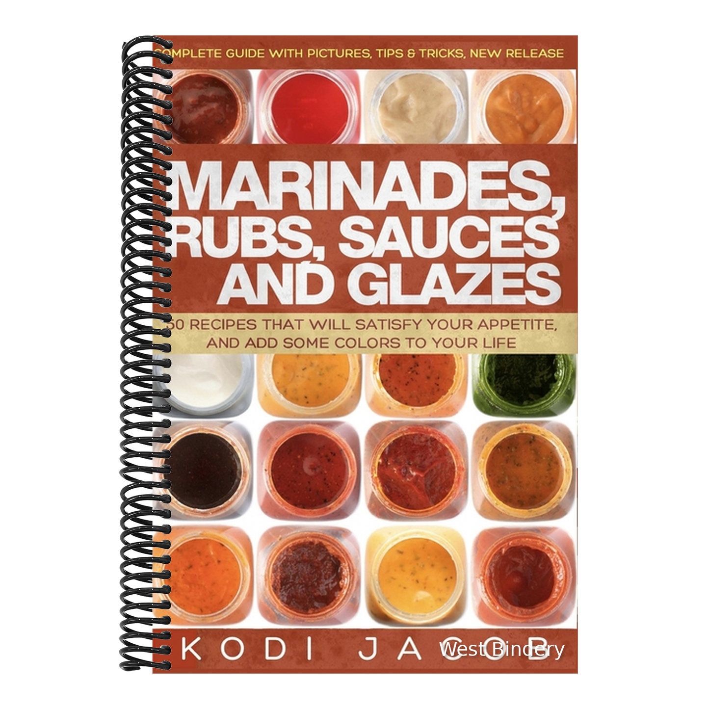 Marinades, Rubs, Sauces and Glazes: 50 Recipes That Will Satisfy Your Appetite,
