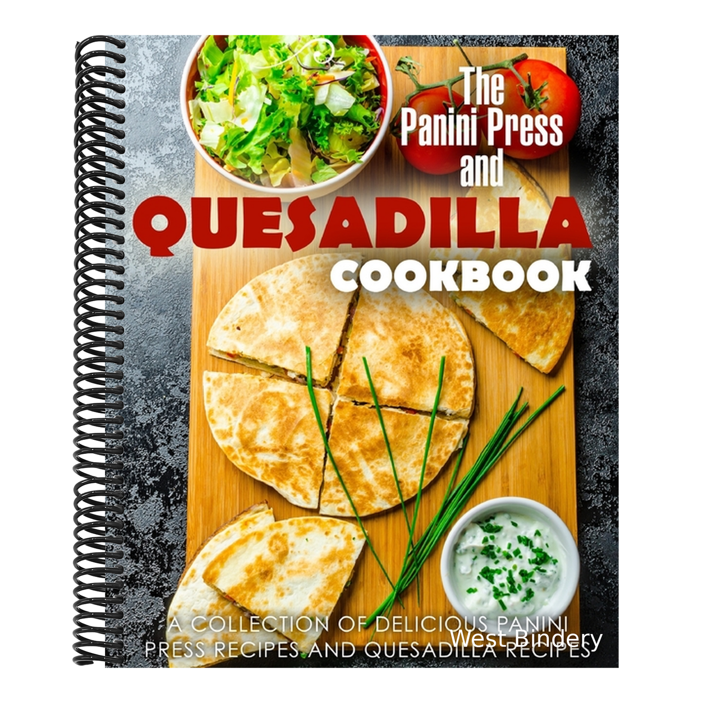 The Panini Press and Quesadilla Cookbook: A Collection of Delicious Panini Press Recipes and Quesadilla Recipes