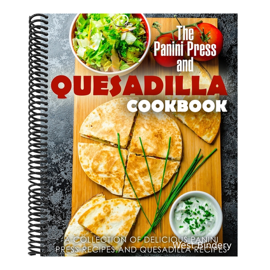 The Panini Press and Quesadilla Cookbook: A Collection of Delicious Panini Press Recipes and Quesadilla Recipes