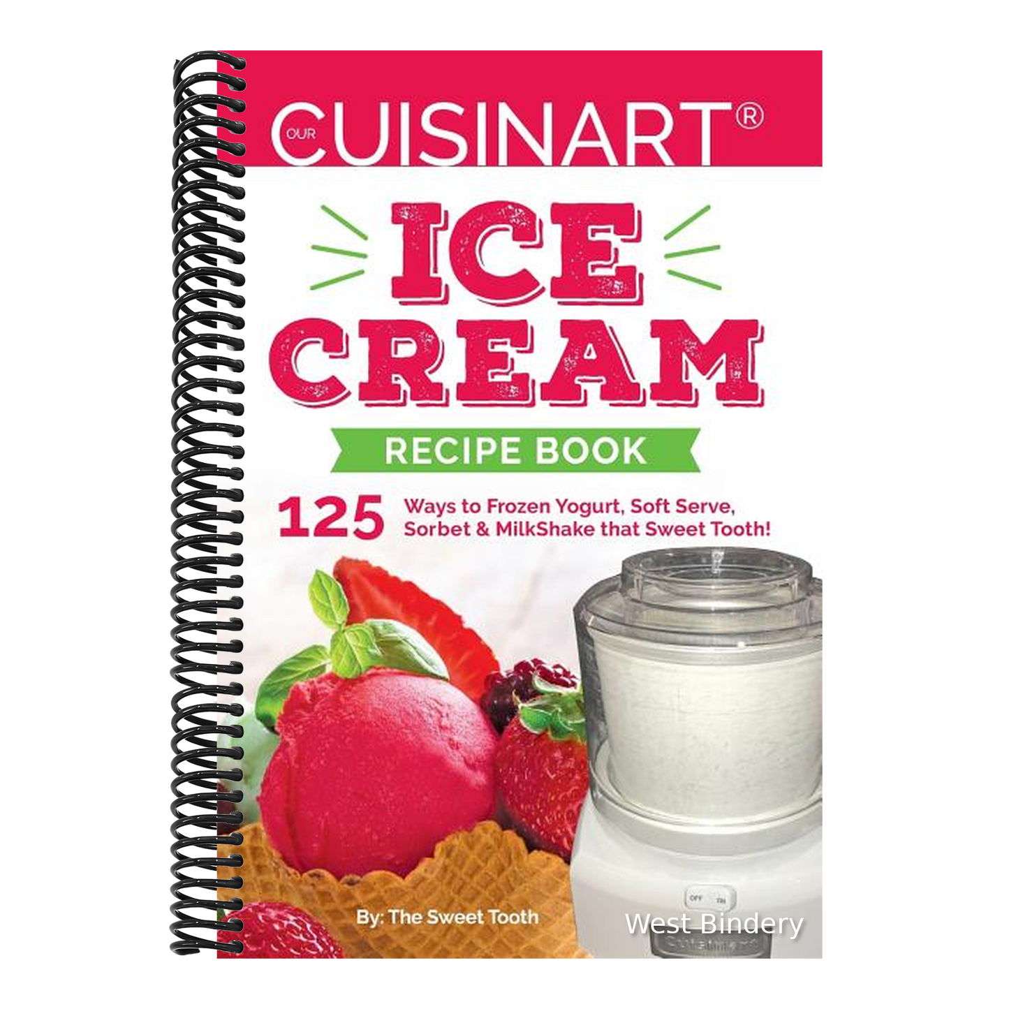 Our Cuisinart Ice Cream Recipe Book: 125 Ways to Frozen Yogurt, Soft Serve, Sorbet or MilkShake that Sweet Tooth!
