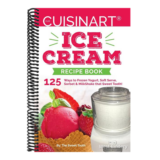 Our Cuisinart Ice Cream Recipe Book: 125 Ways to Frozen Yogurt, Soft Serve, Sorbet or MilkShake that Sweet Tooth!
