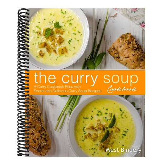 The Curry Soup Cookbook: A Curry Cookbook Filled with Secret and Delicious Curry Soup Recipes