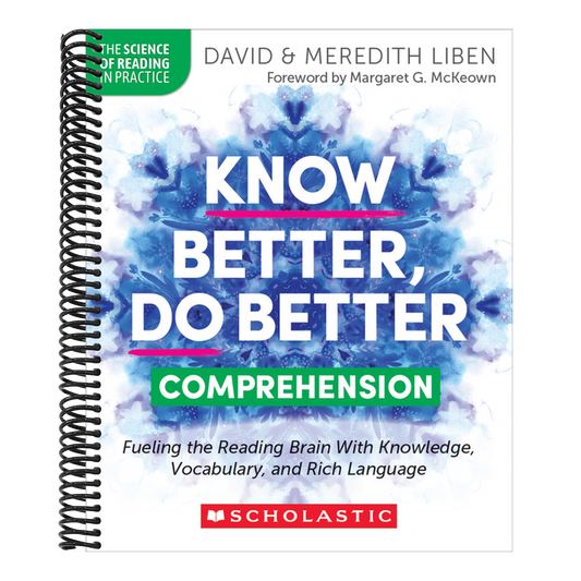 Know Better, Do Better: Comprehension: Fueling the Reading Brain with Knowledge, Vocabulary, and Rich Language