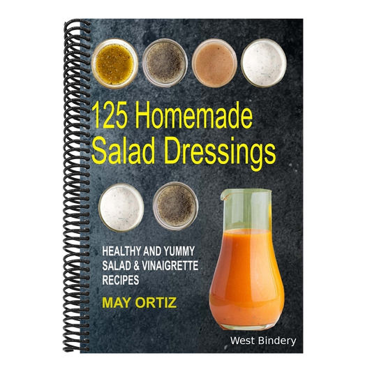 125 Homemade Salad Dressings: Healthy And Yummy Salad & Vinaigrette Recipes