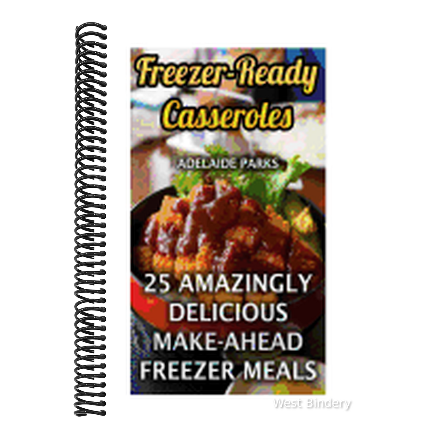 Freezer-Ready Casseroles: 25 Amazingly Delicious Make-Ahead Freezer Meals
