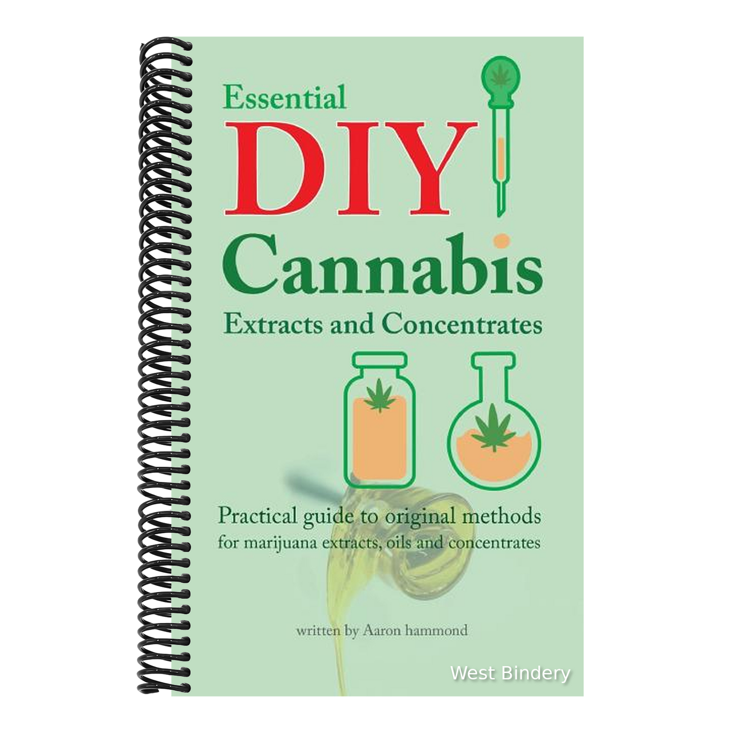 Essential DIY Cannabis Extracts and Concentrates: Practical Guide to Original Methods for Marijuana Extracts, Oils and Concentrates