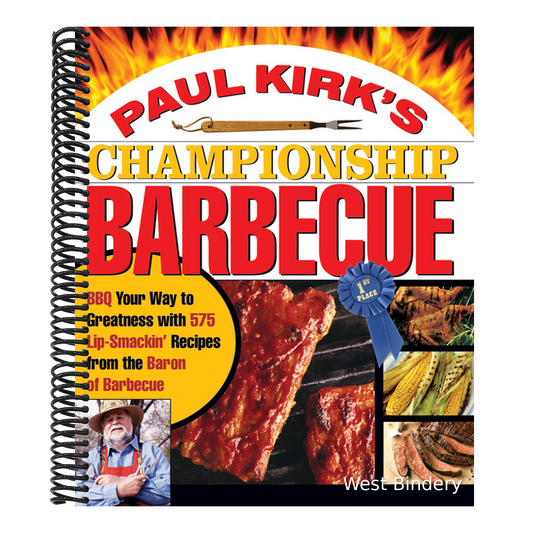 Paul Kirk's Championship Barbecue: BBQ Your Way to Greatness with 575 Lip-Smackin' Recipes from the Baron of Barbecue