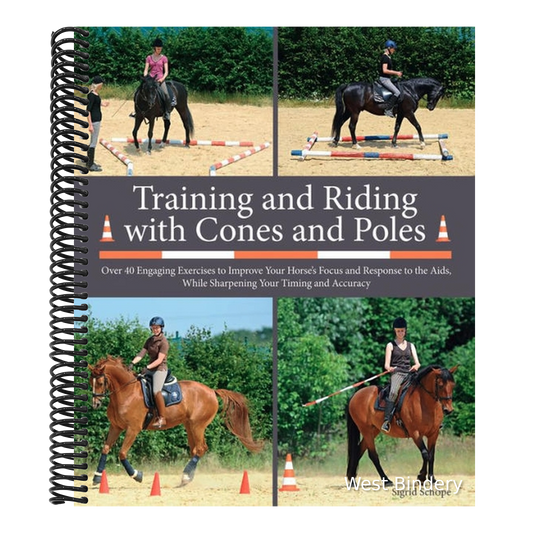 Training and Riding with Cones and Poles: Over 35 Engaging Exercises to Improve Your Horse's Focus and Response to the Aids, While Sharpening Your Tim