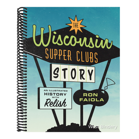 The Wisconsin Supper Clubs Story: An Illustrated History, with Relish