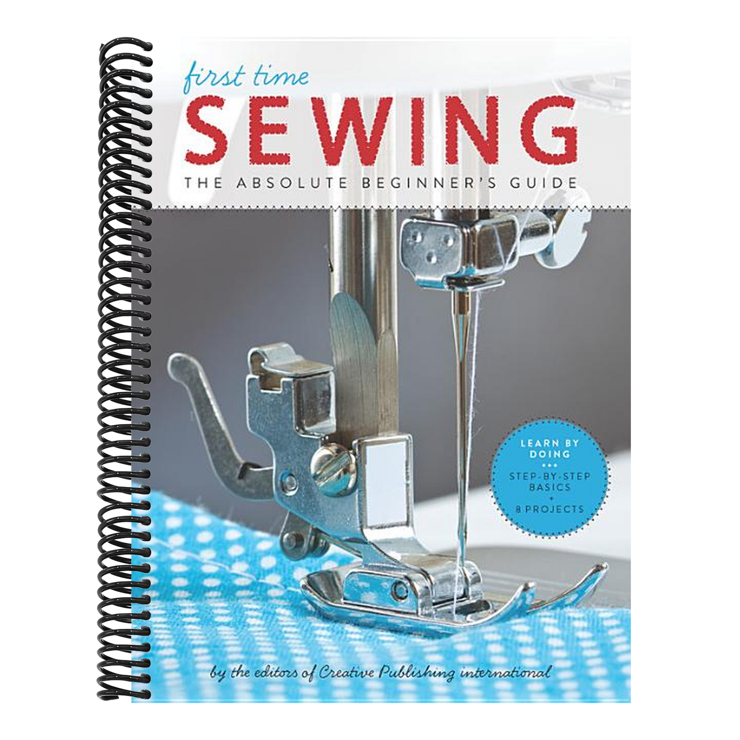 First Time Sewing: The Absolute Beginner's Guide: Learn by Doing - Step-By-Step Basics and Easy Projects (First Time #1) (Spiral Bound)