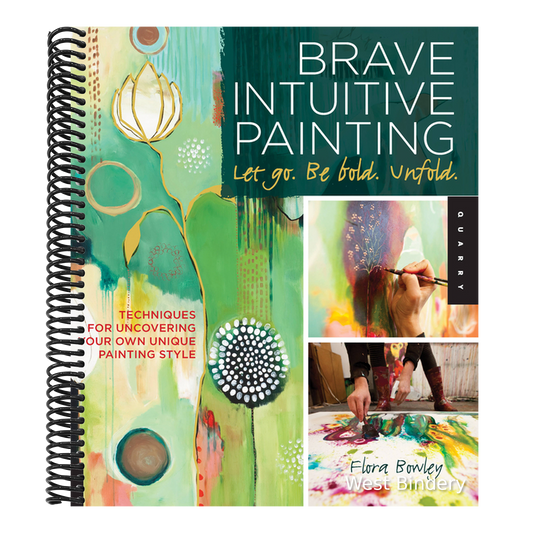 Brave Intuitive Painting-Let Go, Be Bold, Unfold!: Techniques for Uncovering Your Own Unique Painting Style