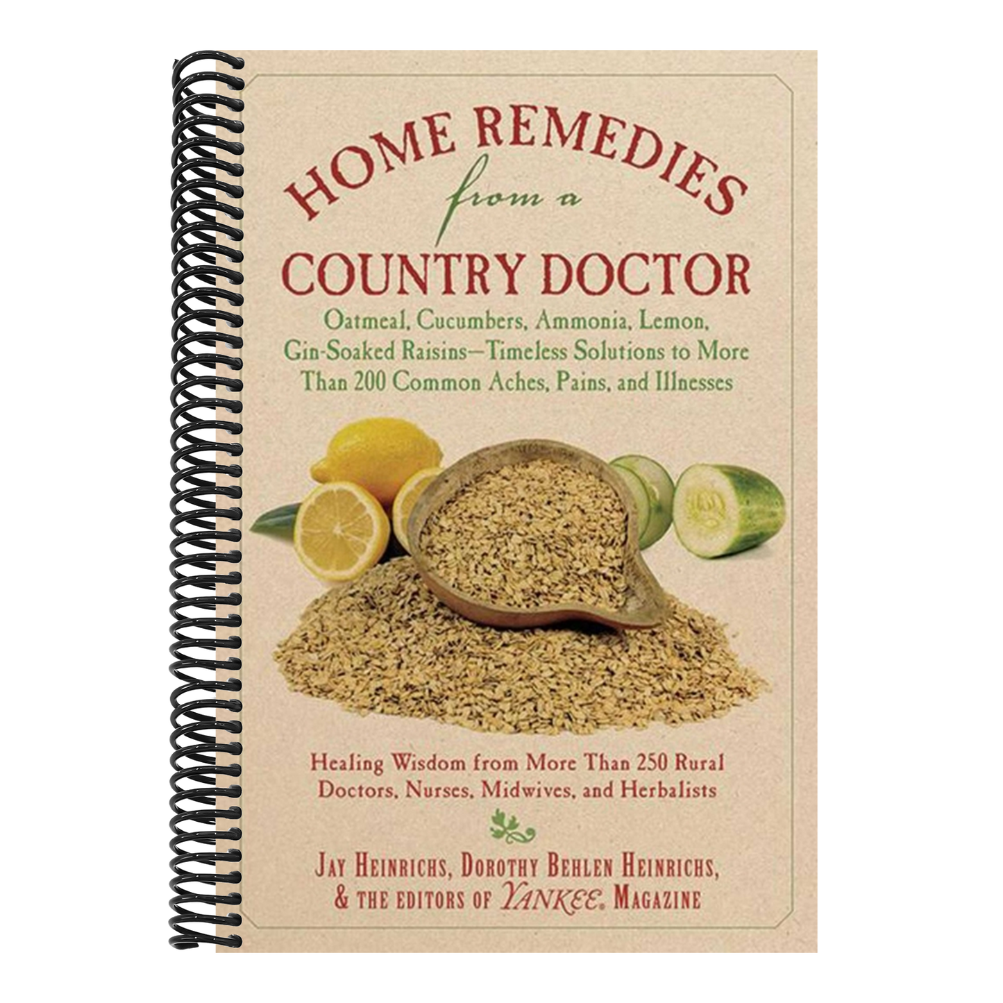 Home Remedies from a Country Doctor: Oatmeal, Cucumbers, Ammonia, Lemon, Gin-Soaked Raisins: Timeless Solutions to More Than 200 Common Aches, Pains, (Spiral Bound)