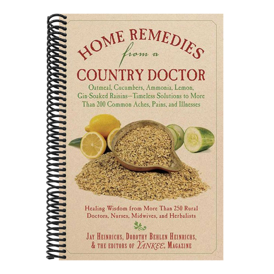 Home Remedies from a Country Doctor: Oatmeal, Cucumbers, Ammonia, Lemon, Gin-Soaked Raisins: Timeless Solutions to More Than 200 Common Aches, Pains, (Spiral Bound)