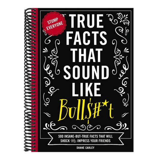 True Facts That Sound Like Bull$#*t: 500 Insane-But-True Facts That Will Shock and Impress Your Friends 1 (Mind-Blowing True Facts #1) (Spiral Bound)