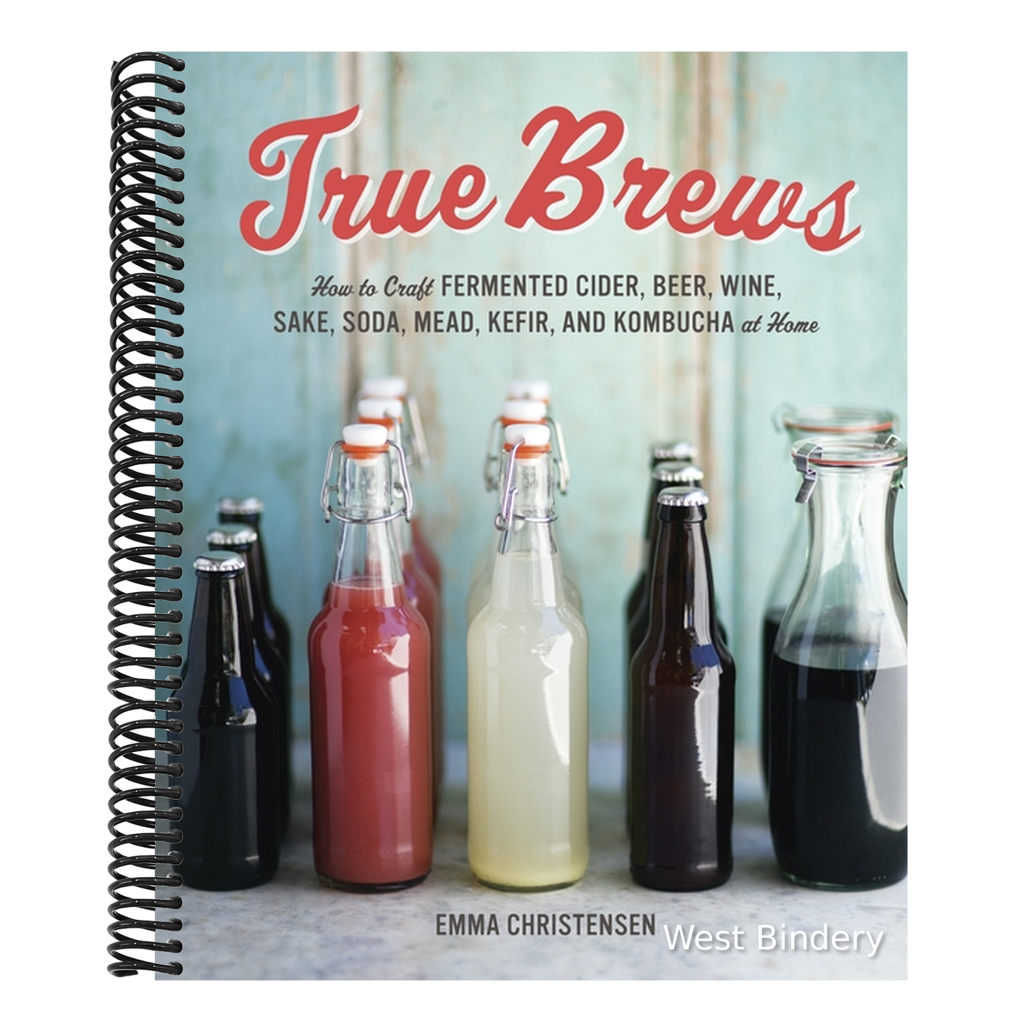 True Brews: How to Craft Fermented Cider, Beer, Wine, Sake, Soda, Mead, Kefir, and Kombucha at Home