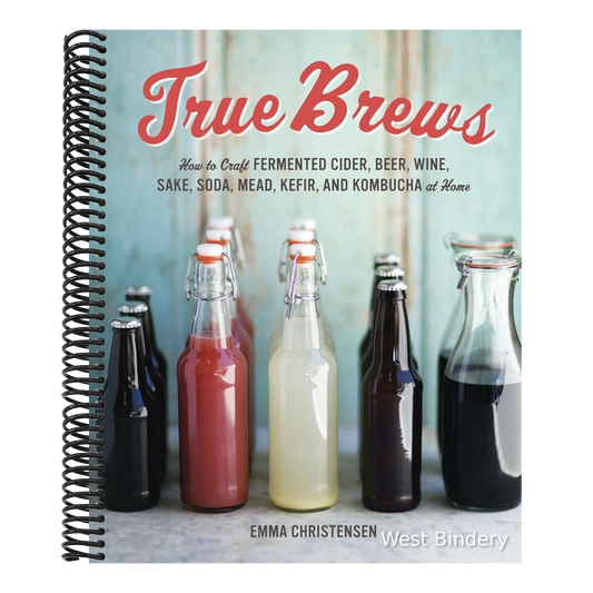 True Brews: How to Craft Fermented Cider, Beer, Wine, Sake, Soda, Mead, Kefir, and Kombucha at Home